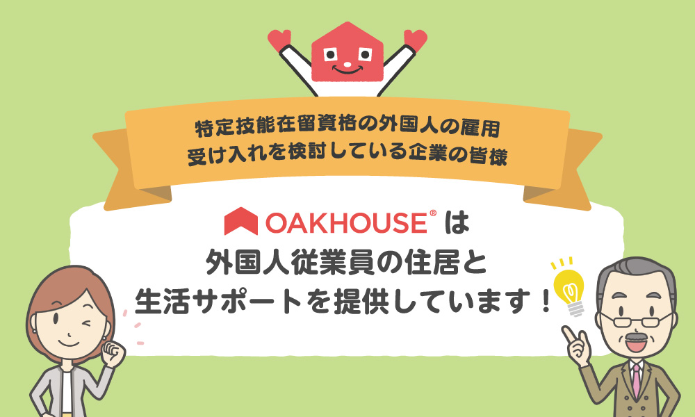 特定技能在留資格の外国人の雇用、受け入れを検討している企業の皆様。オークハウスは外国人従業員の住居と生活サポートを提供しています！